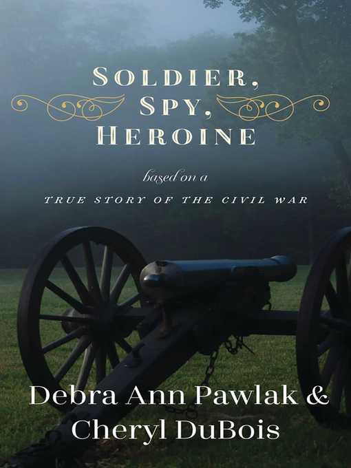 Title details for Soldier, Spy, Heroine: a Novel Based on a True Story of the Civil War by Debra Ann Pawlak - Available